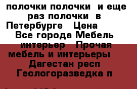 полочки полочки  и еще раз полочки  в  Петербурге › Цена ­ 500 - Все города Мебель, интерьер » Прочая мебель и интерьеры   . Дагестан респ.,Геологоразведка п.